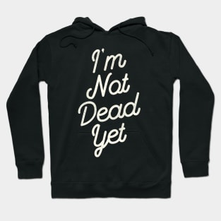 I'm Not Dead Yet Hoodie